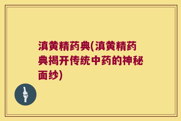 滇黄精药典(滇黄精药典揭开传统的神秘面纱) 滇黄精药典(滇黄精药典揭开传统的神秘面纱)