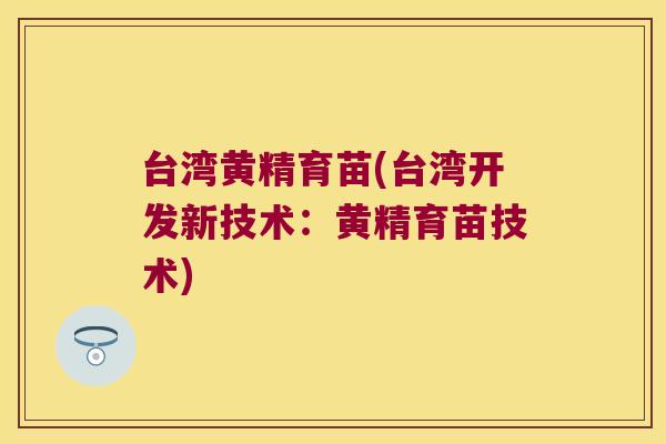 台湾黄精育苗(台湾开发新技术：黄精育苗技术)