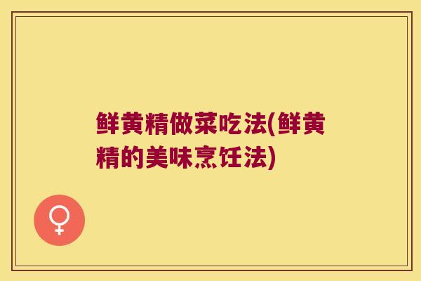 鲜黄精做菜吃法(鲜黄精的美味烹饪法)