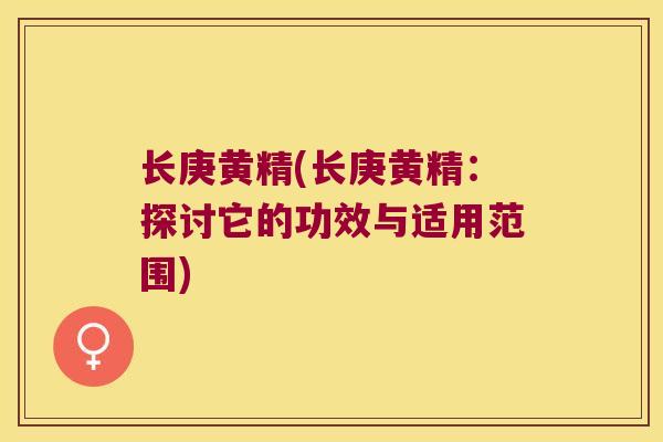 长庚黄精(长庚黄精：探讨它的功效与适用范围)