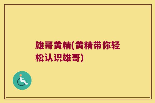 雄哥黄精(黄精带你轻松认识雄哥)