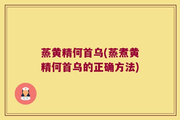 蒸黄精何首乌(蒸煮黄精何首乌的正确方法) 蒸黄精何首乌(蒸煮黄精何首乌的正确方法)