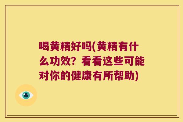 喝黄精好吗(黄精有什么功效?看看这些可能对你的健康有所帮助) 喝黄精好吗(黄精有什么功效?看看这些可能对你的健康有所帮助)