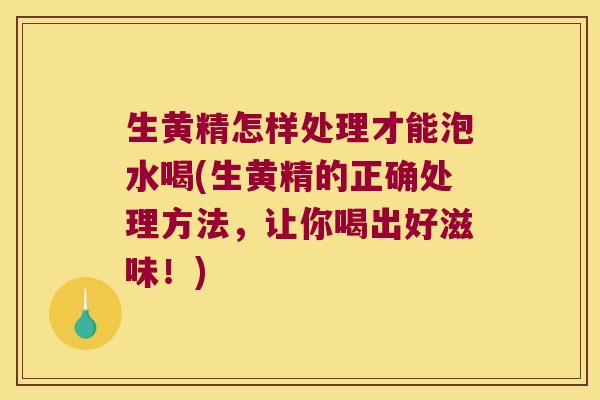 生黄精怎样处理才能泡水喝(生黄精的正确处理方法，让你喝出好滋味！)