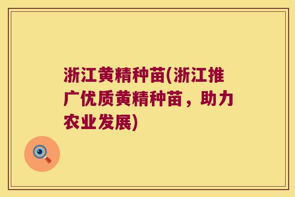 浙江黄精种苗(浙江推广优质黄精种苗，助力农业发展)