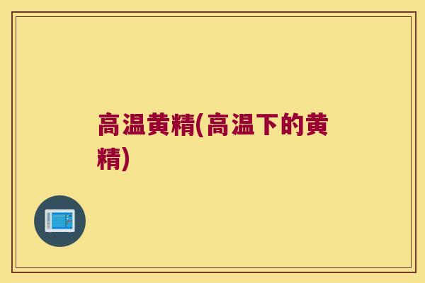 高温黄精(高温下的黄精) 高温黄精(高温下的黄精)