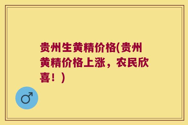 贵州生黄精价格(贵州黄精价格上涨,农民欣喜!) 贵州生黄精价格(贵州黄精价格上涨,农民欣喜!)