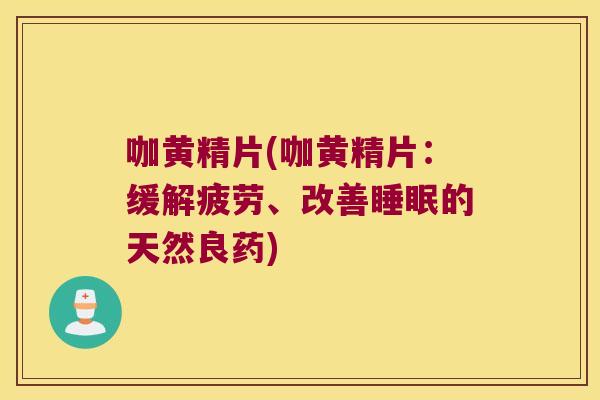 咖黄精片(咖黄精片:缓解疲劳、改善的天然良药) 咖黄精片(咖黄精片:缓解疲劳、改善的天然良药)