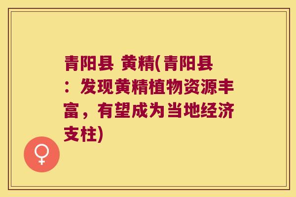 青阳县 黄精(青阳县:发现黄精植物资源丰富,有望成为当地经济支柱) 青阳县 黄精(青阳县:发现黄精植物资源丰富,有望成为当地经济支柱)