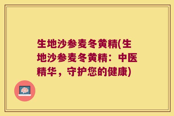 生地沙参麦冬黄精(生地沙参麦冬黄精：中医精华，守护您的健康)