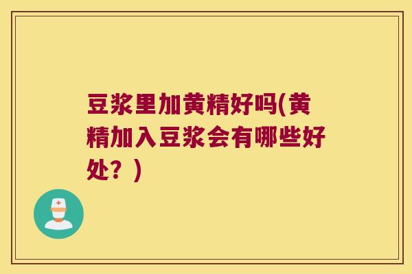 豆浆里加黄精好吗(黄精加入豆浆会有哪些好处？)