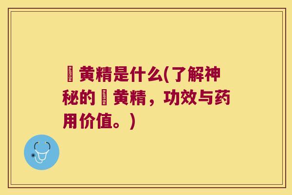 炆黄精是什么(了解神秘的炆黄精，功效与药用价值。)