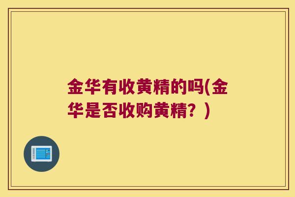 金华有收黄精的吗(金华是否收购黄精？)