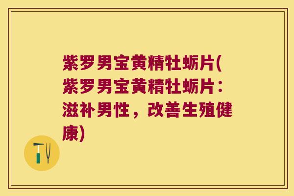 紫罗男宝黄精牡蛎片(紫罗男宝黄精牡蛎片：滋补男性，改善生殖健康)
