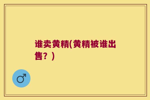 谁卖黄精(黄精被谁出售？)