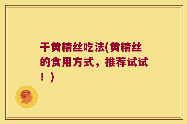 干黄精丝吃法(黄精丝的食用方式,推荐试试!) 干黄精丝吃法(黄精丝的食用方式,推荐试试!)
