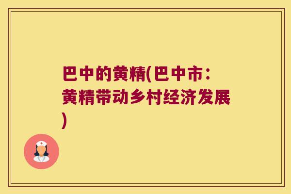 巴中的黄精(巴中市：黄精带动乡村经济发展)