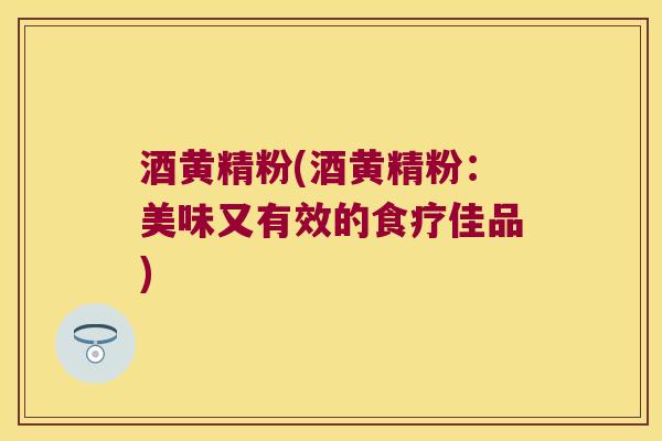 酒黄精粉(酒黄精粉:美味又有效的食疗佳品) 酒黄精粉(酒黄精粉:美味又有效的食疗佳品)