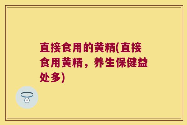 直接食用的黄精(直接食用黄精，养生保健益处多)
