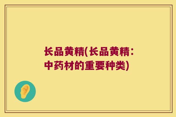 长品黄精(长品黄精:材的重要种类) 长品黄精(长品黄精:材的重要种类)