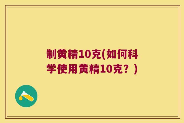 制黄精10克(如何科学使用黄精10克?) 制黄精10克(如何科学使用黄精10克?)