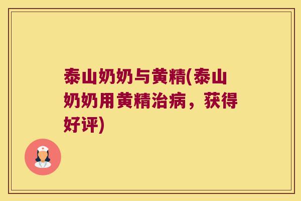 泰山奶奶与黄精(泰山奶奶用黄精，获得好评)