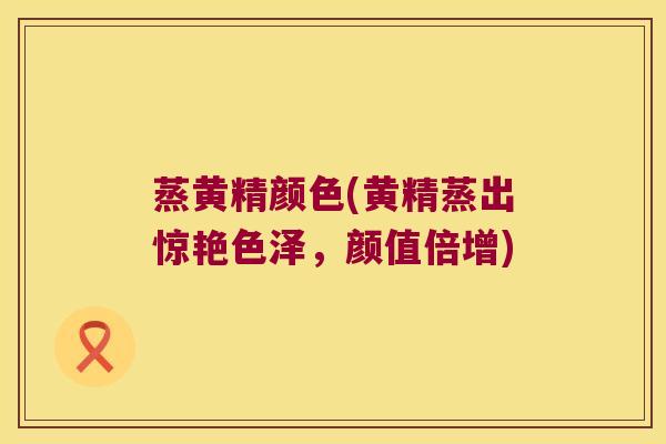 蒸黄精颜色(黄精蒸出惊艳色泽,颜值倍增) 蒸黄精颜色(黄精蒸出惊艳色泽,颜值倍增)