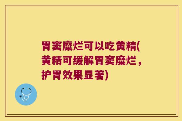胃窦糜烂可以吃黄精(黄精可缓解胃窦糜烂，护胃效果显著)