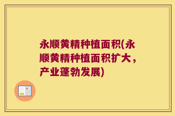 永顺黄精种植面积(永顺黄精种植面积扩大，产业蓬勃发展)