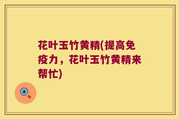 花叶玉竹黄精(提高力，花叶玉竹黄精来帮忙)