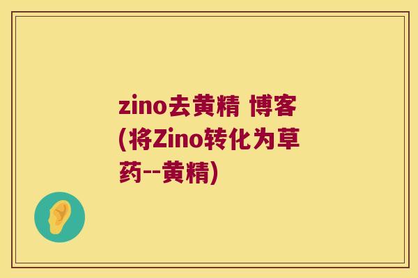 zino去黄精 博客(将Zino转化为草药--黄精)