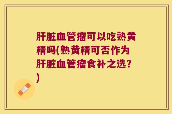 瘤可以吃熟黄精吗(熟黄精可否作为瘤食补之选?) 瘤可以吃熟黄精吗(熟黄精可否作为瘤食补之选?)