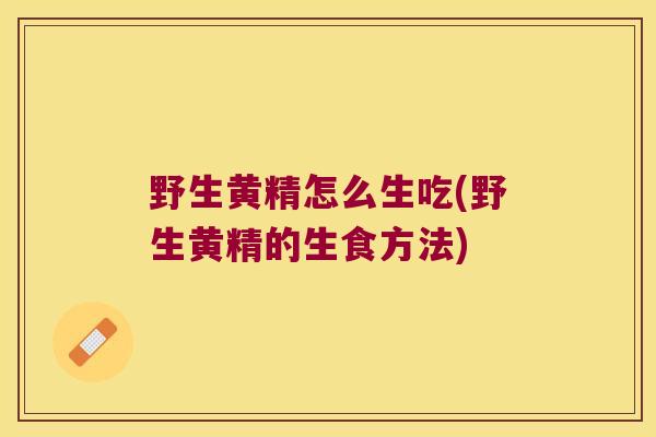 野生黄精怎么生吃(野生黄精的生食方法) 野生黄精怎么生吃(野生黄精的生食方法)