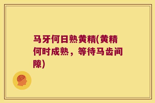 马牙何日熟黄精(黄精何时成熟,等待马齿间隙) 马牙何日熟黄精(黄精何时成熟,等待马齿间隙)