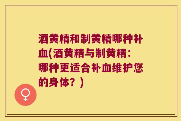 酒黄精和制黄精哪种补(酒黄精与制黄精：哪种更适合补维护您的身体？)