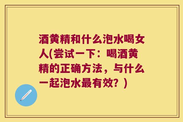 酒黄精和什么泡水喝女人(尝试一下：喝酒黄精的正确方法，与什么一起泡水有效？)