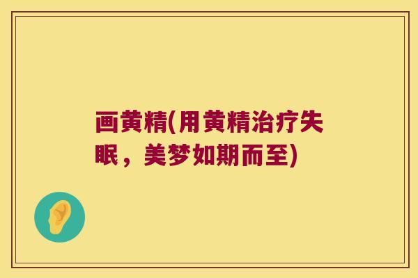 画黄精(用黄精，美梦如期而至)