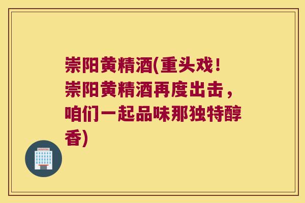 崇阳黄精酒(重头戏！崇阳黄精酒再度出击，咱们一起品味那独特醇香)