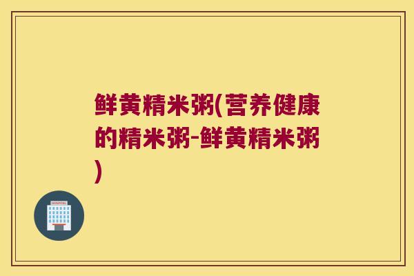 鲜黄精米粥(营养健康的精米粥-鲜黄精米粥) 鲜黄精米粥(营养健康的精米粥-鲜黄精米粥)