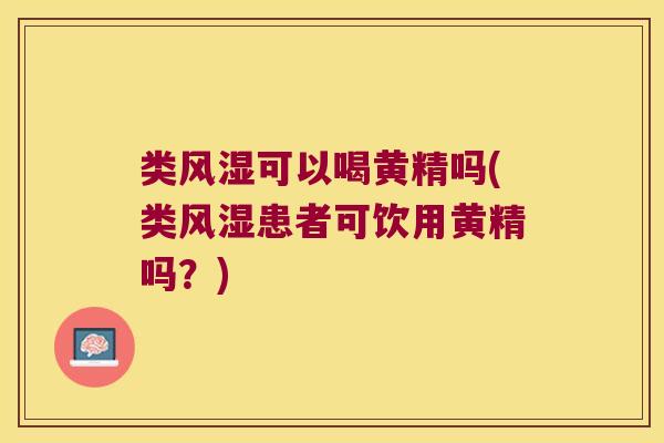 类可以喝黄精吗(类患者可饮用黄精吗？)
