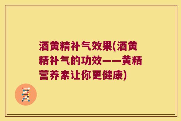 酒黄精效果(酒黄精的功效——黄精营养素让你更健康)