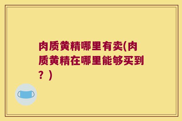 肉质黄精哪里有卖(肉质黄精在哪里能够买到?) 肉质黄精哪里有卖(肉质黄精在哪里能够买到?)