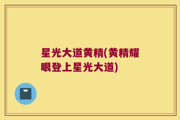 星光大道黄精(黄精耀眼登上星光大道)