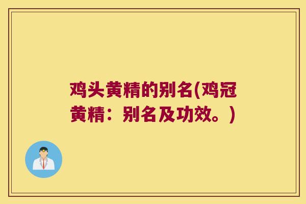 鸡头黄精的别名(鸡冠黄精：别名及功效。)