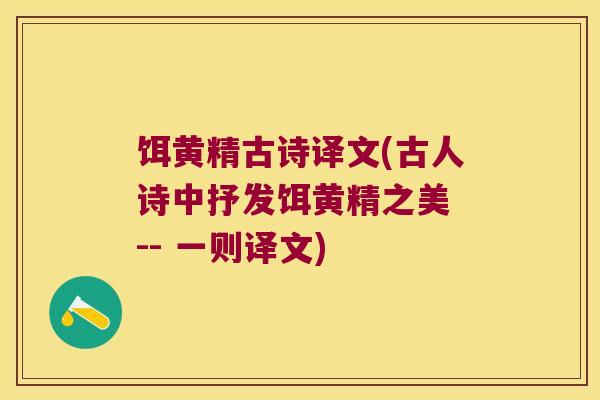 饵黄精古诗译文(古人诗中抒发饵黄精之美 -- 一则译文) 饵黄精古诗译文(古人诗中抒发饵黄精之美 -- 一则译文)