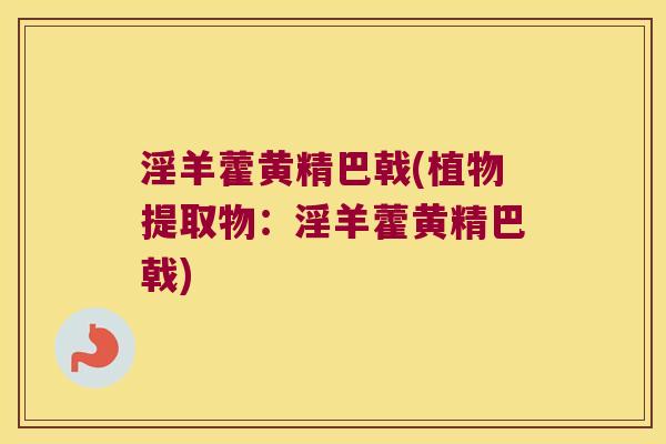 淫羊藿黄精巴戟(植物提取物：淫羊藿黄精巴戟)