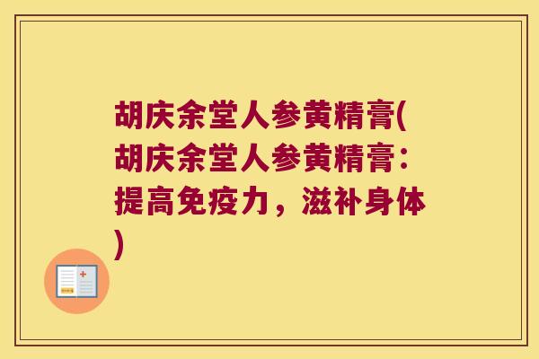胡庆余堂人参黄精膏(胡庆余堂人参黄精膏：提高力，滋补身体)