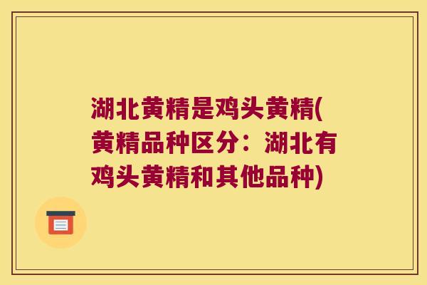 湖北黄精是鸡头黄精(黄精品种区分：湖北有鸡头黄精和其他品种)