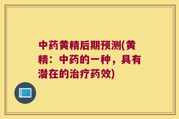 黄精后期预测(黄精:的一种,具有潜在的) 黄精后期预测(黄精:的一种,具有潜在的)