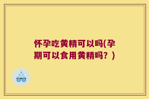 怀孕吃黄精可以吗(孕期可以食用黄精吗？)